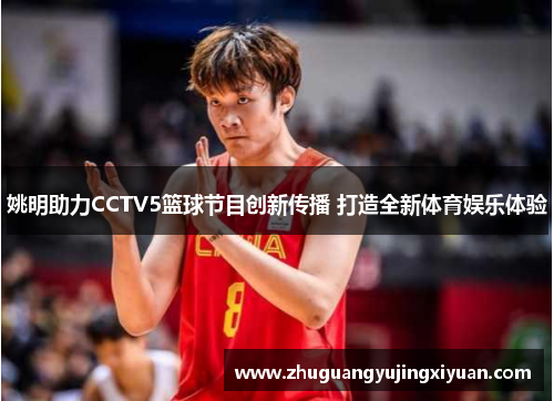 姚明助力CCTV5篮球节目创新传播 打造全新体育娱乐体验
