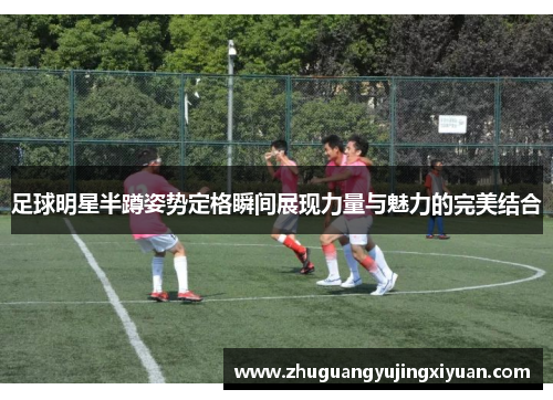 足球明星半蹲姿势定格瞬间展现力量与魅力的完美结合