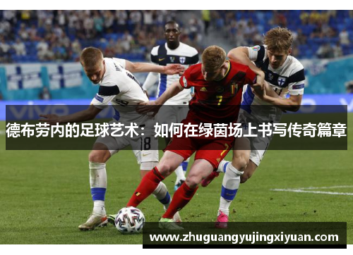 德布劳内的足球艺术：如何在绿茵场上书写传奇篇章